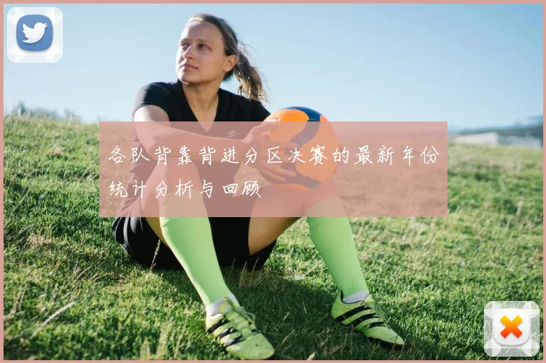 各队背靠背进分区决赛的最新年份统计分析与回顾