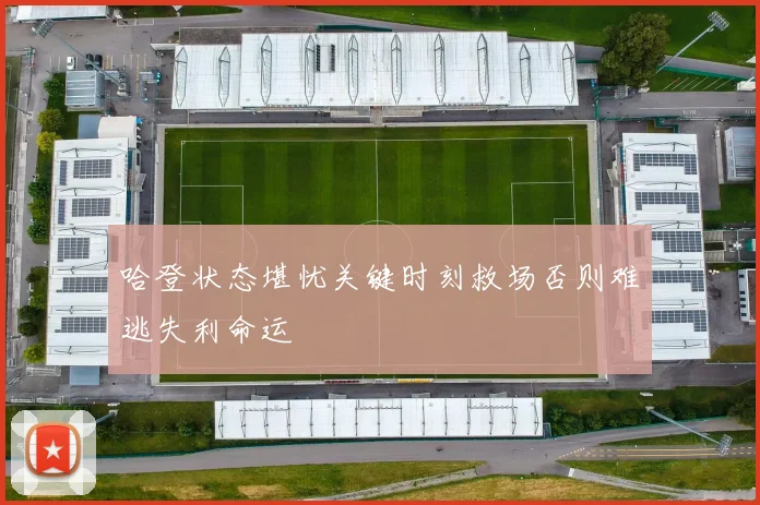 哈登状态堪忧关键时刻救场否则难逃失利命运